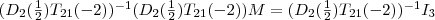 (D_2(\frac{1}{2})T_{21}(-2))^{-1}(D_2(\frac{1}{2})T_{21}(-2))M = (D_2(\frac{1}{2})T_{21}(-2))^{-1}I_3