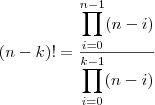 


$$(n-k)! = \frac{\displaystyle\prod_{i=0}^{n-1}(n-i)}{\displaystyle\prod_{i=0}^{k-1}(n-i)}$$
