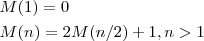 \begin{aligned}
&M(1) = 0\\
&M(n) = 2M(n/2) + 1, n > 1
  \end{aligned}