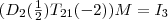 (D_2(\frac{1}{2})T_{21}(-2))M = I_3