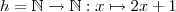 h = \mathbb{N}  \rightarrow \mathbb{N} : x \mapsto 2x + 1