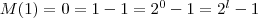 M(1) = 0 = 1 - 1 = 2^0 - 1 = 2^l - 1