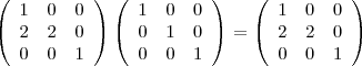 \left(
\begin{array}{ccc}
1 & 0 & 0 \\
2 & 2 & 0 \\
0 & 0 & 1
\end{array}
\right) \left(
\begin{array}{ccc}
1 & 0 & 0 \\
0 & 1 & 0 \\
0 & 0 & 1
\end{array}
\right) =  \left(
\begin{array}{ccc}
1 & 0 & 0 \\
2 & 2 & 0 \\
0 & 0 & 1
\end{array}
\right)
