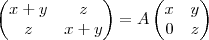 
\begin{pmatrix}
x + y & z \\
z & x+y
\end{pmatrix}
=
A\begin{pmatrix} x & y \\ 0 & z \end{pmatrix} 
