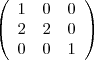 \left(
\begin{array}{ccc}
1 & 0 & 0 \\
2 & 2 & 0 \\
0 & 0 & 1
\end{array}
\right)
