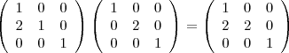 \left(
\begin{array}{ccc}
1  & 0 & 0 \\
2  & 1 & 0 \\
0  & 0 & 1
\end{array}
\right) \left(
\begin{array}{ccc}
1 & 0 & 0 \\
0 & 2 & 0 \\
0 & 0 & 1
\end{array}
\right) =  \left(
\begin{array}{ccc}
1 & 0 & 0 \\
2 & 2 & 0 \\
0 & 0 & 1
\end{array}
\right)
