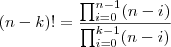 


$$(n-k)! = \frac{\prod_{i=0}^{n-1}(n-i)}{\prod_{i=0}^{k-1}(n-i)}$$
